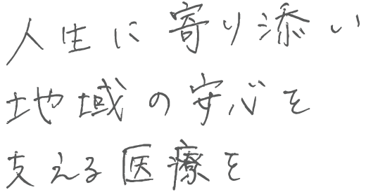 人生に寄り添い 地域の安心を支える医療を
